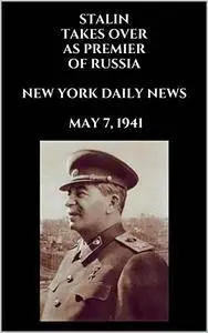 STALIN TAKES OVER AS PREMIER OF RUSSIA. NEW YORK DAILY NEWS. MAY 7, 1941