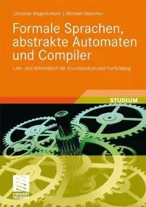 Formale Sprachen, abstrakte Automaten und Compiler: Lehr- und Arbeitsbuch für Grundstudium und Fortbildung