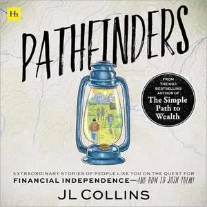 Pathfinders: Extraordinary Stories of People Like You on the Quest for Financial Independence—and How to Join Them [Audiobook]