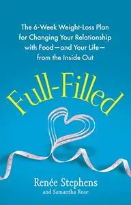 Full-Filled: The 6-Week Weight-Loss Plan for Changing Your Relationship with Food - and Your Life - from the Inside Out