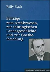 Beiträge zum Archivwesen, zur thüringischen Landesgeschichte und zur Goetheforschung