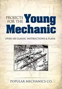 Projects for the Young Mechanic: Over 250 Classic Instructions & Plans (Dover Children's Activity Books)