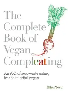 The Complete Book of Vegan Compleating: An A–Z of Zero-Waste Eating For the Mindful Vegan