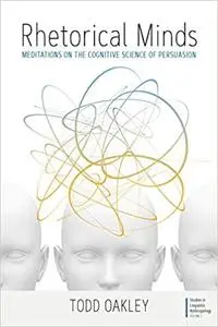 Rhetorical Minds: Meditations on the Cognitive Science of Persuasion