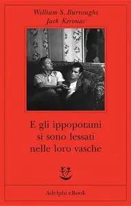 William S. Burroughs, Jack Kerouac - E gli ippopotami si sono lessati nelle loro vasche