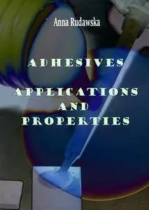 "Adhesives: Applications and Properties" ed. by Anna Rudawska