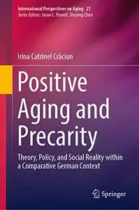 Positive Aging and Precarity: Theory, Policy, and Social Reality within a Comparative German Context