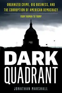 Dark Quadrant: Organized Crime, Big Business, and the Corruption of American Democracy (War and Peace Library)