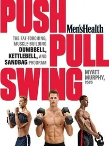 Men's Health Push, Pull, Swing: The Fat-Torching, Muscle-Building Dumbbell, Kettlebell & Sandbag Program