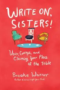 Write On, Sisters!: Voice, Courage, and Claiming Your Place at the Table