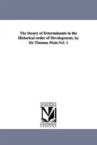 The theory of determinants in the historical order of development Vol. 1 by Michigan Historical Reprint Series