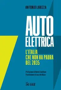 Antonio Larizza - Auto elettrica. L'Italia che non ha paura del 2035