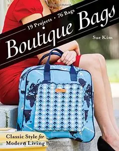 Boutique Bags: Classic Style for Modern Living 19 Projects 76 Bags
