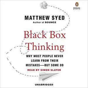 Black Box Thinking: Why Most People Never Learn from Their Mistakes - But Some Do [Audiobook]