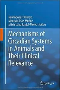 Mechanisms of Circadian Systems in Animals and Their Clinical Relevance