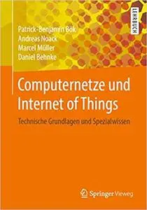 Computernetze und Internet of Things: Technische Grundlagen und Spezialwissen