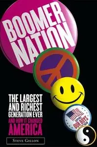 «Boomer Nation: The Largest and Richest Generation Ever, and How I» by Steve Gillon