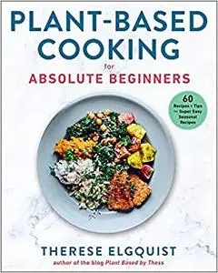 Plant-Based Cooking for Absolute Beginners: 60 Recipes & Tips for Super Easy Seasonal Recipes