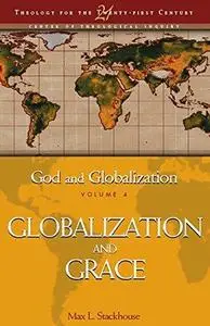 God and Globalization: Globalization and Grace (Theology For The 21St Century, 4)