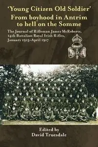 'Young Citizen Old Soldier'. From Boyhood in Antrim to Hell on the Somme