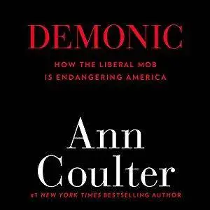 Demonic: How the Liberal Mob Is Endangering America [Audiobook]