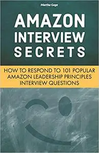Amazon Interview Secrets: How to Respond to 101 Popular Amazon Leadership Principles Interview Questions