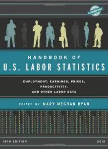 Handbook of U.S. Labor Statistics 2015: Employment, Earnings, Prices, Productivity, and Other Labor Data (Repost)