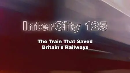 Channel 5 - InterCity 125: The Train that Saved Britain's Railways (2018)