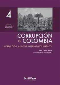 «Corrupción en Colombia - Tomo IV: Corrupción, Estado e Instrumentos Jurídicos» by Juan Carlos Henao,Aníbal Rafael Zárat