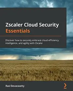 Zscaler Cloud Security Essentials: Discover how to securely embrace cloud efficiency, intelligence, and agility with Zscaler