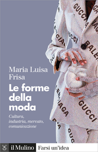 Le forme della moda. Cultura, industria, mercato, comunicazione - Maria Luisa Frisa