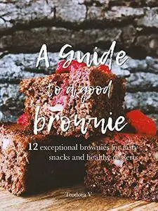 A Guide to a Good Brownie: 12 exceptional brownies for tasty snacks and healthy desserts