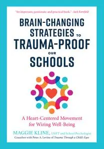 Brain-Changing Strategies to Trauma-Proof Our Schools: A Heart-Centered Movement for Wiring Well-Being