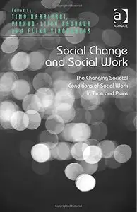 Social Change and Social Work: The Changing Societal Conditions of Social Work in Time and Place