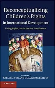 Reconceptualizing Children's Rights in International Development: Living Rights, Social Justice, Translations