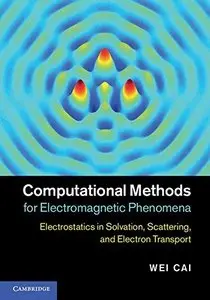 Computational Methods for Electromagnetic Phenomena: Electrostatics in Solvation, Scattering, and Electron Transport