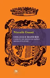 Niccolò Guasti - Collegi e masserie. I gesuiti nel Regno di Napoli (secoli XVI-XVIII)