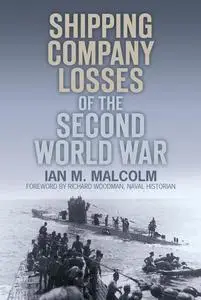 «Shipping Company Losses of the Second World War» by Ian M Malcolm