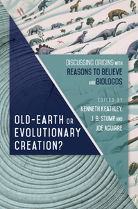 Old-Earth or Evolutionary Creation? : Discussing Origins with Reasons to Believe and BioLogos