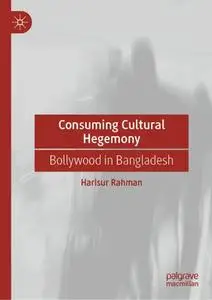 Consuming Cultural Hegemony: Bollywood in Bangladesh
