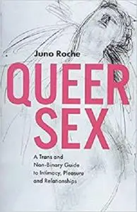 Queer Sex: A Trans and Non-Binary Guide to Intimacy, Pleasure and Relationships