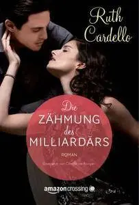 Ruth Cardello - Die Zähmung des Milliardärs