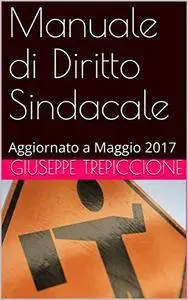Giuseppe Trepiccione - Manuale di Diritto Sindacale: Aggiornato a Maggio 2017