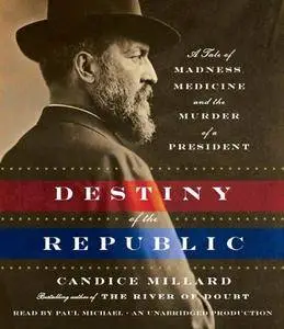 Destiny of the Republic: A Tale of Madness, Medicine and the Murder of a President [Audiobook] {Repost}