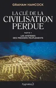 Graham Hancock, "La Clé de la civilisation perdue - Les mystères des premiers peuplements"