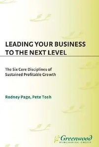Leading Your Business to the Next Level: The Six Core Disciplines of Sustained  Profitable Growth