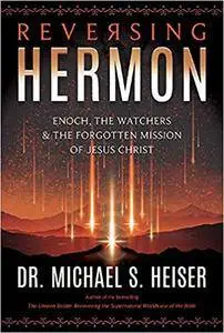Reversing Hermon: Enoch, the Watchers, and the Forgotten Mission of Jesus Christ
