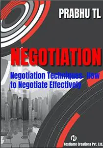NEGOTIATION: Negotiation Techniques- How to Negotiate Effectively