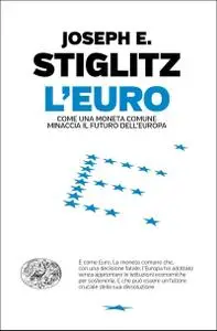 Joseph E. Stiglitz - L'Euro. Come una moneta comune minaccia il futuro dell'Europa (Repost)