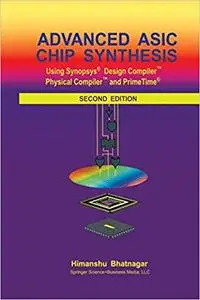 Advanced ASIC Chip Synthesis: Using Synopsys® Design Compiler™ Physical Compiler™ and PrimeTime® (Repost)